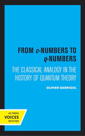 From C-numbers To Q-numbers: The Classical Analogy In The History Of Quantum Theory