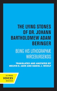 The Lying Stones Of Dr. Johann Bartholomew Adam Beringer: Being His Lithographiae Wireceburgensis