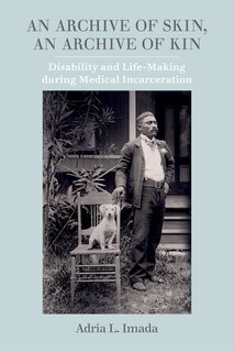 An Archive Of Skin, An Archive Of Kin: Disability And Life-making During Medical Incarceration