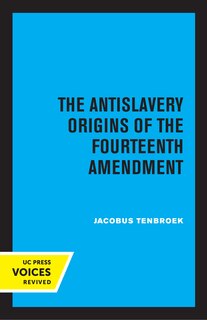 Front cover_The Antislavery Origins of the Fourteenth Amendment