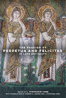 Front cover_The Passion Of Perpetua And Felicitas In Late Antiquity