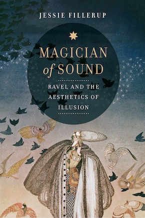 Magician Of Sound: Ravel And The Aesthetics Of Illusion