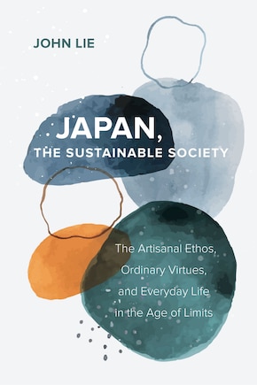 Japan, The Sustainable Society: The Artisanal Ethos, Ordinary Virtues, And Everyday Life In The Age Of Limits