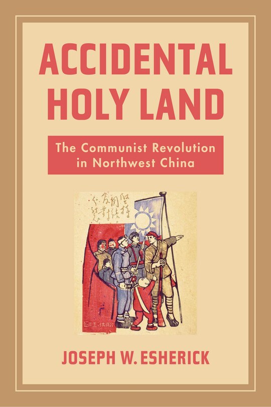 Accidental Holy Land: The Communist Revolution In Northwest China