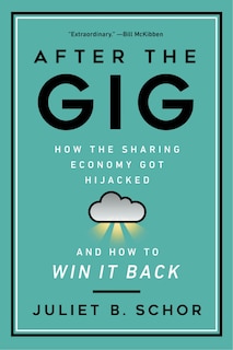 After The Gig: How The Sharing Economy Got Hijacked And How To Win It Back