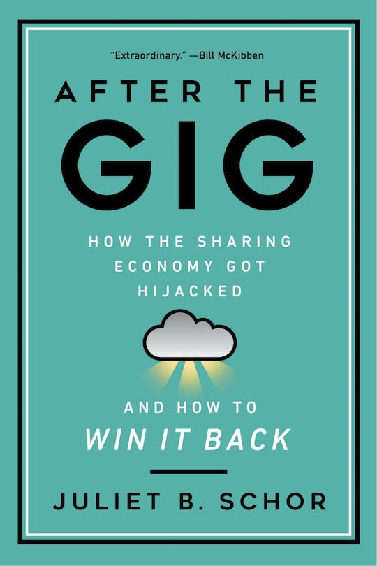 After The Gig: How The Sharing Economy Got Hijacked And How To Win It Back