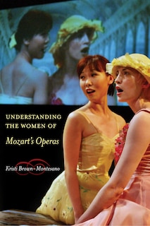 Front cover_Understanding The Women Of Mozart's Operas