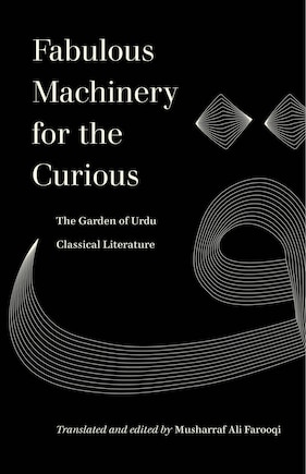 Fabulous Machinery for the Curious: The Garden of Urdu Classical Literature