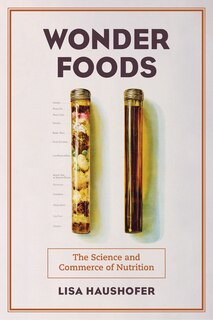 Wonder Foods: The Science And Commerce Of Nutrition