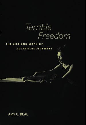 Terrible Freedom: The Life and Work of Lucia Dlugoszewski