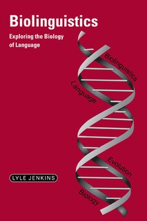 Biolinguistics: Exploring the Biology of Language