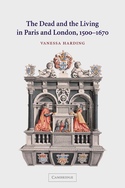 Front cover_The Dead and the Living in Paris and London, 1500–1670