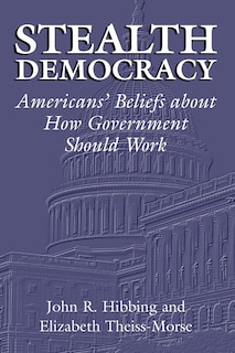 Stealth Democracy: Americans' Beliefs About How Government Should Work