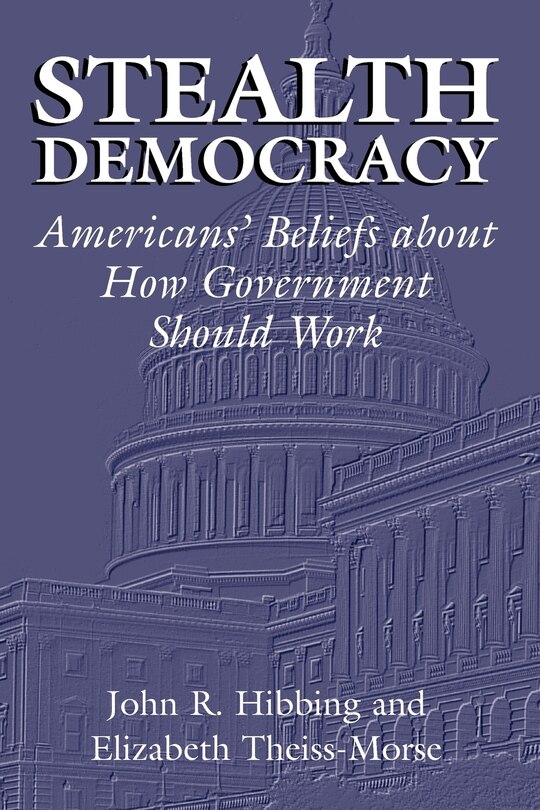 Stealth Democracy: Americans' Beliefs About How Government Should Work