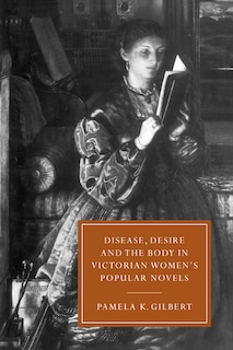 Couverture_Disease, Desire, and the Body in Victorian Women's Popular Novels
