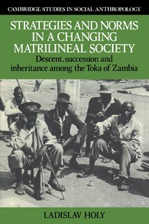 Strategies And Norms In A Changing Matrilineal Society: Descent, Succession and Inheritance among the Toka of Zambia