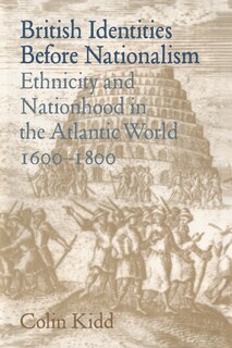 British Identities before Nationalism: Ethnicity and Nationhood in the Atlantic World, 1600–1800