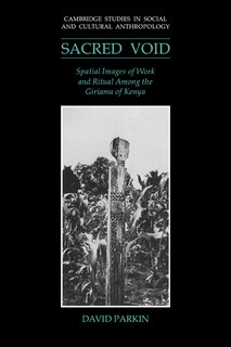 The Sacred Void: Spatial Images of Work and Ritual among the Giriama of Kenya