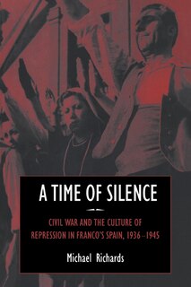 A Time of Silence: Civil War and the Culture of Repression in Franco's Spain, 1936–1945