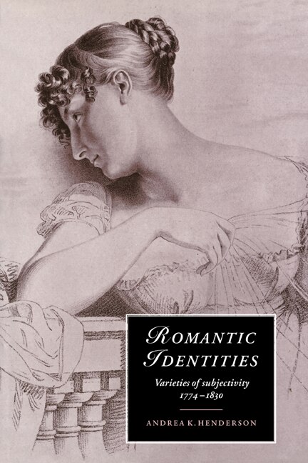 Romantic Identities: Varieties of Subjectivity, 1774–1830