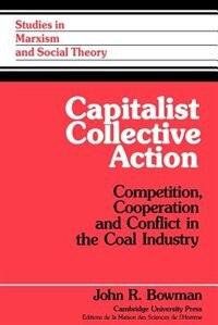 Capitalist Collective Action: Competition, Cooperation and Conflict in the Coal Industry