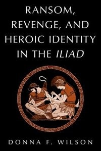 Front cover_Ransom, Revenge, And Heroic Identity In The Iliad