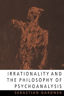 Front cover_Irrationality And The Philosophy Of Psychoanalysis