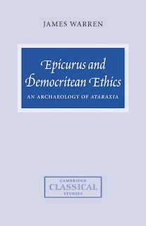 Epicurus and Democritean Ethics: An Archaeology of Ataraxia