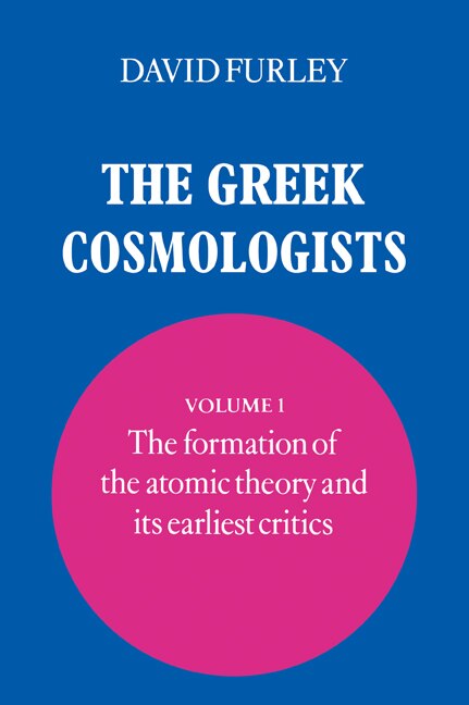 Front cover_The Greek Cosmologists: Volume 1, The Formation of the Atomic Theory and its Earliest Critics