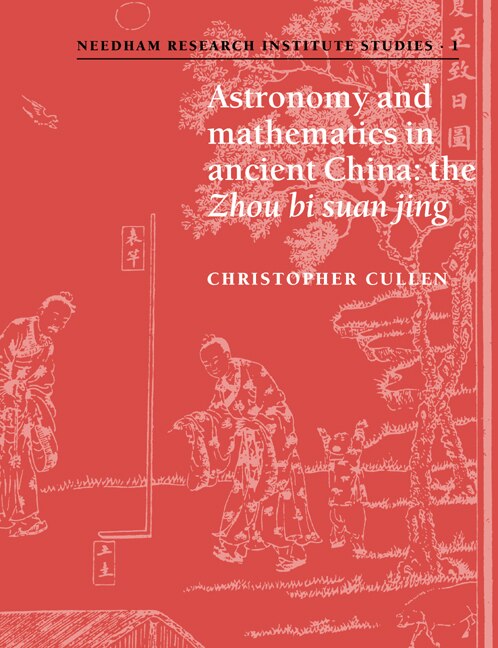 Astronomy And Mathematics In Ancient China: The 'zhou Bi Suan Jing'