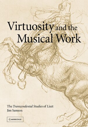 Virtuosity And The Musical Work: The Transcendental Studies Of Liszt