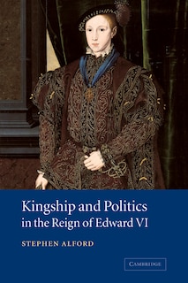 Front cover_Kingship and Politics in the Reign of Edward VI
