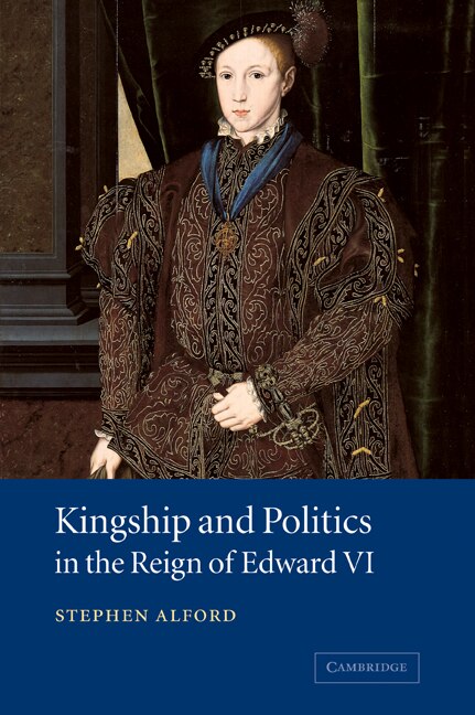Front cover_Kingship and Politics in the Reign of Edward VI