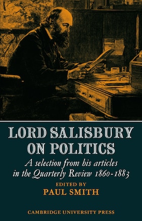 Lord Salisbury on Politics: A selection from his articles in the Quarterly Review, 1860-1883