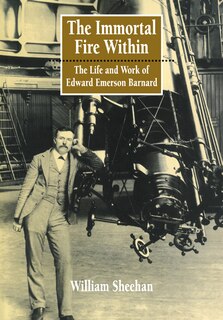 The Immortal Fire Within: The Life and Work of Edward Emerson Barnard