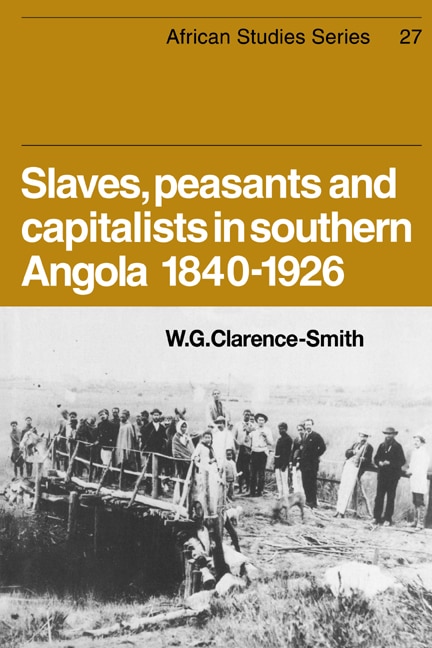 Front cover_Slaves, Peasants and Capitalists in Southern Angola 1840-1926