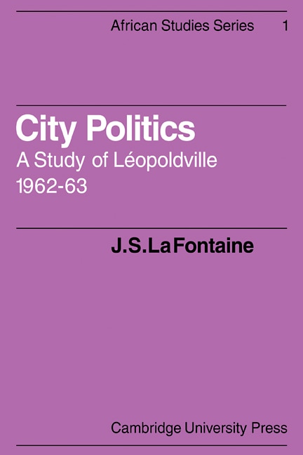 City Politics: A Study Of Léopoldville, 1962-63