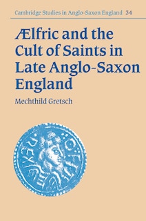 Couverture_Aelfric and the Cult of Saints in Late Anglo-Saxon England