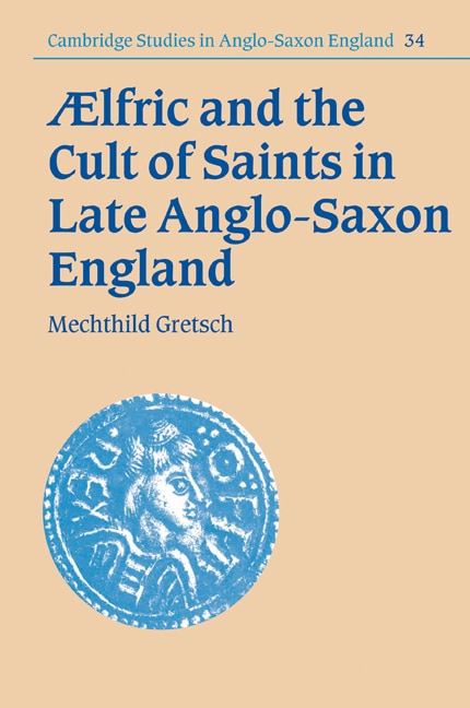 Couverture_Aelfric and the Cult of Saints in Late Anglo-Saxon England