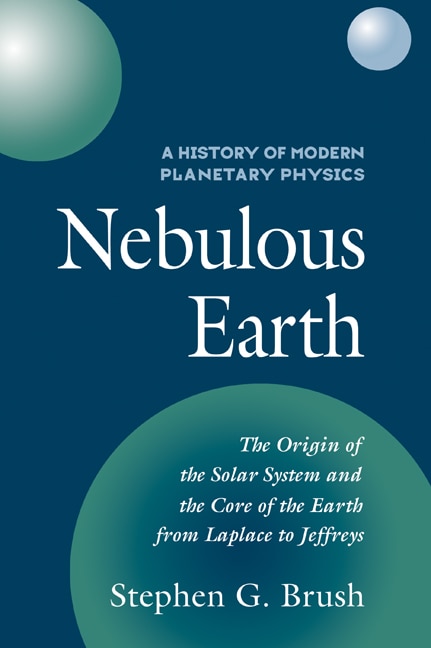 Front cover_A History of Modern Planetary Physics: Volume 1, The Origin of the Solar System and the Core of the Earth from LaPlace to Jeffreys