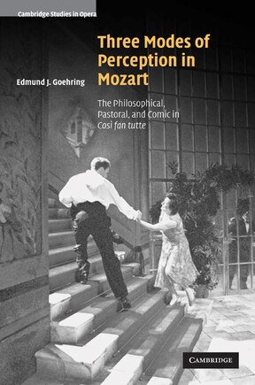 Three Modes of Perception in Mozart: The Philosophical, Pastoral, And Comic In Cosí Fan Tutte