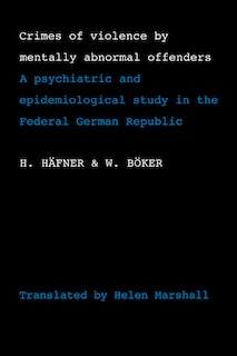 Crimes of Violence by Mentally Abnormal Offenders: A psychiatric and epidemiological study in the Federal German Republic