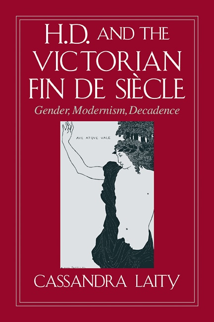 H. D. And The Victorian Fin De Siècle: Gender, Modernism, Decadence