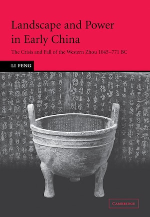 Landscape and Power in Early China: The Crisis and Fall of the Western Zhou 1045–771 BC