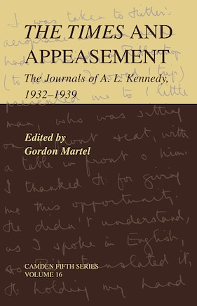 The Times and Appeasement: The Journals of A. L. Kennedy, 1932–1939