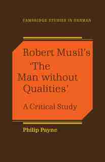 Robert Musil's 'the Man Without Qualities': A Critical Study by Philip Payne