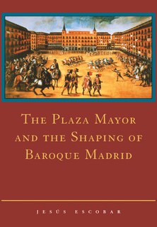 Front cover_The Plaza Mayor and the Shaping of Baroque Madrid