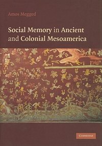 Front cover_Social Memory in Ancient and Colonial Mesoamerica