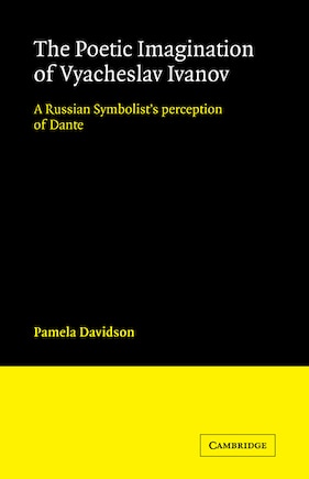 The Poetic Imagination of Vyacheslav Ivanov: A Russian Symbolist's Perception Of Dante