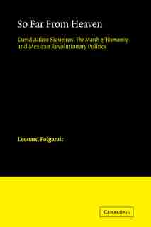 So Far from Heaven: David Alfaro Siqueiros' The March Of Humanity And Mexican Revolutionary Politics by Leonard Folgarait